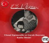 Ulusal Egemenlik ve Çocuk Bayramımız Kutlu Olsun!