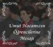 Umut Hocamızın Öğrencilerine Mesajı...